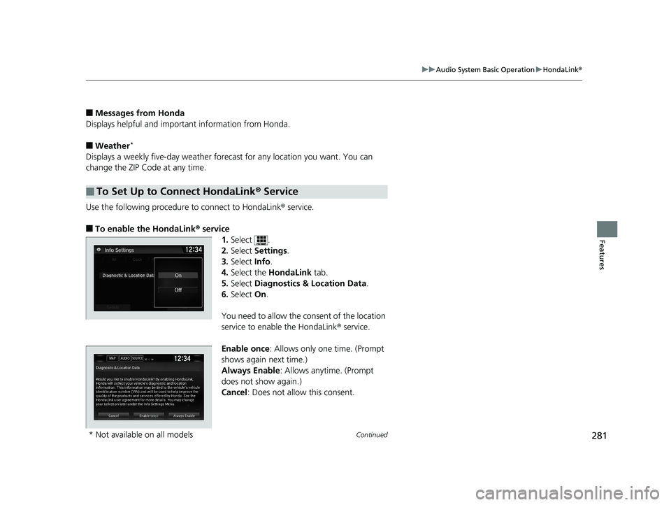 HONDA CIVIC COUPE 2018 Owners Manual (in English) 281
uuAudio System Basic Operation uHondaLink ®
Continued
Features
■Messages from Honda
Displays helpful and important information from Honda.
■Weather*
Displays a weekly five-day weather foreca HONDA CIVIC COUPE 2018 Owners Manual (in English) 281
uuAudio System Basic Operation uHondaLink ®
Continued
Features
■Messages from Honda
Displays helpful and important information from Honda.
■Weather*
Displays a weekly five-day weather foreca