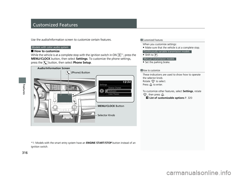 HONDA CIVIC COUPE 2018 Owners Manual (in English) 316
Features
Customized Features
Use the audio/information screen to customize certain features.
■How to customize
While the vehicle is at a complete st op with the ignition switch in ON
(w*1, pres HONDA CIVIC COUPE 2018 Owners Manual (in English) 316
Features
Customized Features
Use the audio/information screen to customize certain features.
■How to customize
While the vehicle is at a complete st op with the ignition switch in ON
(w*1, pres