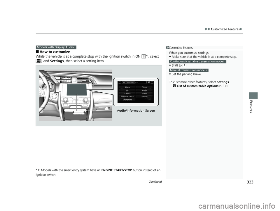HONDA CIVIC COUPE 2018  Owners Manual (in English) Continued323
uuCustomized Features u
Features
■How to customize
While the vehicle is at a complete st op with the ignition switch in ON 
(w*1, select 
, and  Settings , then select a setting item.
*
