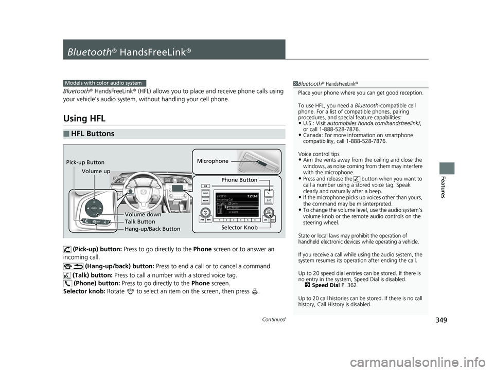HONDA CIVIC COUPE 2018 Owners Manual (in English) 349Continued
Features
Bluetooth® HandsFreeLink ®
Bluetooth® HandsFreeLink ® (HFL) allows you to place and receive phone calls using
your vehicle’s audio system, without handling your cell phon HONDA CIVIC COUPE 2018 Owners Manual (in English) 349Continued
Features
Bluetooth® HandsFreeLink ®
Bluetooth® HandsFreeLink ® (HFL) allows you to place and receive phone calls using
your vehicle’s audio system, without handling your cell phon