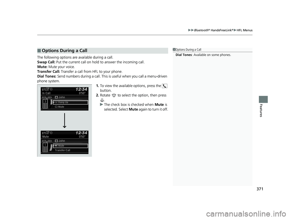 HONDA CIVIC COUPE 2018 Owners Manual (in English) 371
uuBluetooth ® HandsFreeLink ®u HFL Menus
Features
The following options are available during a call.
Swap Call: Put the current call on hold to answer the incoming call.
Mute: Mute your voice. HONDA CIVIC COUPE 2018 Owners Manual (in English) 371
uuBluetooth ® HandsFreeLink ®u HFL Menus
Features
The following options are available during a call.
Swap Call: Put the current call on hold to answer the incoming call.
Mute: Mute your voice.