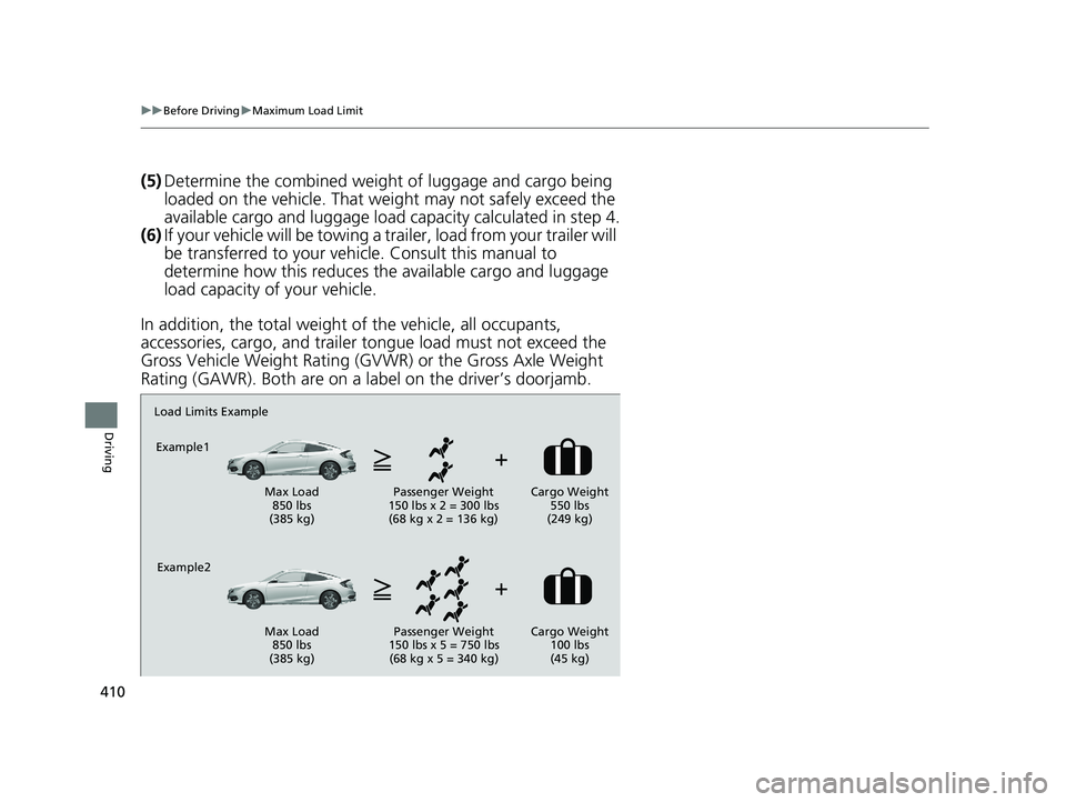 HONDA CIVIC COUPE 2018 Owners Manual (in English) 410
uuBefore Driving uMaximum Load Limit
Driving
(5) Determine the combined weight of luggage and cargo being
loaded on the vehicle. That we ight may not safely exceed the
available cargo and lugga HONDA CIVIC COUPE 2018 Owners Manual (in English) 410
uuBefore Driving uMaximum Load Limit
Driving
(5) Determine the combined weight of luggage and cargo being
loaded on the vehicle. That we ight may not safely exceed the
available cargo and lugga