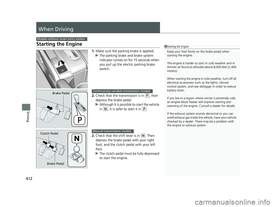 HONDA CIVIC COUPE 2018 Owners Manual (in English) 412
Driving
When Driving
Starting the Engine
1.Make sure the parking brake is applied.
u The parking brake and brake system
indicator comes on for 15 seconds when
you pull up the electric parking br HONDA CIVIC COUPE 2018 Owners Manual (in English) 412
Driving
When Driving
Starting the Engine
1.Make sure the parking brake is applied.
u The parking brake and brake system
indicator comes on for 15 seconds when
you pull up the electric parking br