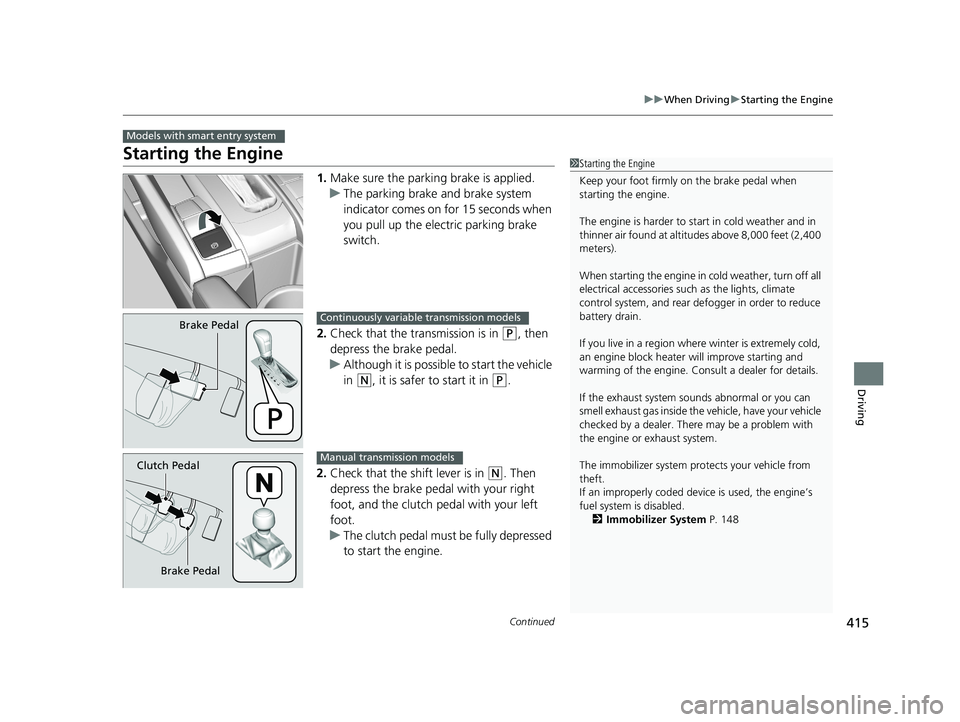 HONDA CIVIC COUPE 2018 Owners Manual (in English) 415
uuWhen Driving uStarting the Engine
Continued
Driving
Starting the Engine
1. Make sure the parkin g brake is applied.
u The parking brake and brake system
indicator comes on for 15 seconds when HONDA CIVIC COUPE 2018 Owners Manual (in English) 415
uuWhen Driving uStarting the Engine
Continued
Driving
Starting the Engine
1. Make sure the parkin g brake is applied.
u The parking brake and brake system
indicator comes on for 15 seconds when