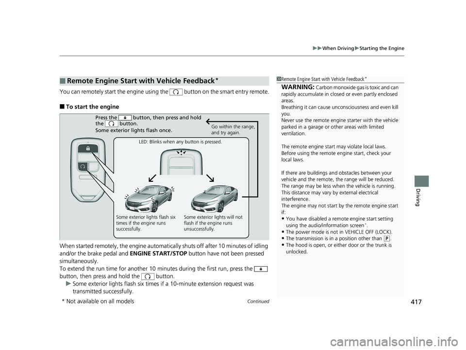 HONDA CIVIC COUPE 2018 Owners Manual (in English) Continued417
uuWhen Driving uStarting the Engine
Driving
You can remotely start the engine using the button on the smart entry remote.
■To start the engine
When started remotely, the engine automa HONDA CIVIC COUPE 2018 Owners Manual (in English) Continued417
uuWhen Driving uStarting the Engine
Driving
You can remotely start the engine using the button on the smart entry remote.
■To start the engine
When started remotely, the engine automa
