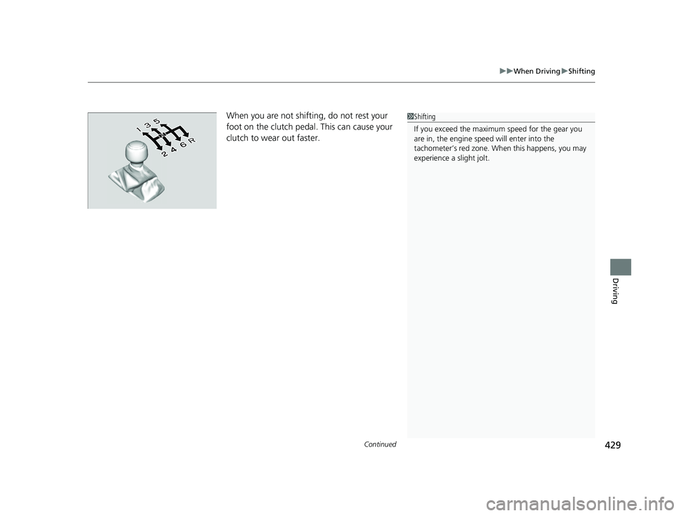 HONDA CIVIC COUPE 2018 Owners Manual (in English) Continued429
uuWhen Driving uShifting
Driving
When you are not shifting, do not rest your
foot on the clutch pedal. This can cause your
clutch to wear out faster.1Shifting
If you exceed the maximum HONDA CIVIC COUPE 2018 Owners Manual (in English) Continued429
uuWhen Driving uShifting
Driving
When you are not shifting, do not rest your
foot on the clutch pedal. This can cause your
clutch to wear out faster.1Shifting
If you exceed the maximum