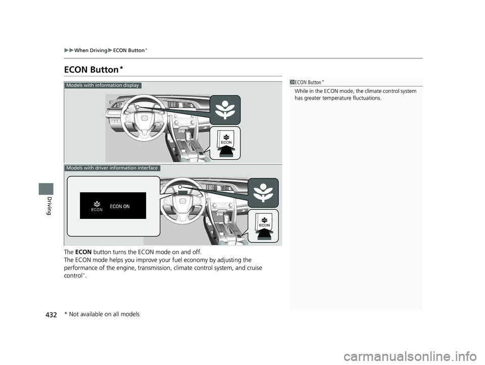HONDA CIVIC COUPE 2018 Owners Manual (in English) 432
uuWhen Driving uECON Button*
Driving
ECON Button*
The ECON button turns the ECON mode on and off.
The ECON mode helps you improve your fuel economy by adjusting the
performance of the engine, t HONDA CIVIC COUPE 2018 Owners Manual (in English) 432
uuWhen Driving uECON Button*
Driving
ECON Button*
The ECON button turns the ECON mode on and off.
The ECON mode helps you improve your fuel economy by adjusting the
performance of the engine, t