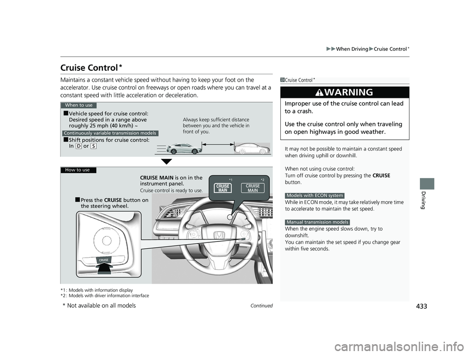 HONDA CIVIC COUPE 2018 Owners Manual (in English) 433
uuWhen Driving uCruise Control*
Continued
Driving
Cruise Control*
Maintains a constant vehicle speed without having to keep your foot on the
accelerator. Use cruise control on freeways or open ro HONDA CIVIC COUPE 2018 Owners Manual (in English) 433
uuWhen Driving uCruise Control*
Continued
Driving
Cruise Control*
Maintains a constant vehicle speed without having to keep your foot on the
accelerator. Use cruise control on freeways or open ro