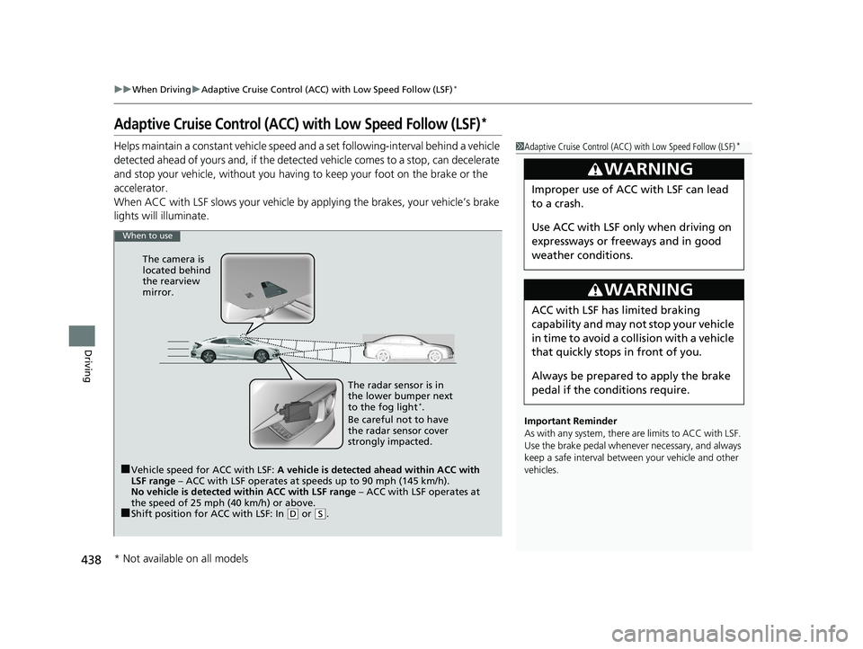 HONDA CIVIC COUPE 2018 Owners Manual (in English) 438
uuWhen Driving uAdaptive Cruise Control (ACC) with Low Speed Follow (LSF)*
Driving
Adaptive Cruise Control (ACC) with Low Speed Follow (LSF)*
Helps maintain a constant vehicle speed an d a set fol HONDA CIVIC COUPE 2018 Owners Manual (in English) 438
uuWhen Driving uAdaptive Cruise Control (ACC) with Low Speed Follow (LSF)*
Driving
Adaptive Cruise Control (ACC) with Low Speed Follow (LSF)*
Helps maintain a constant vehicle speed an d a set fol
