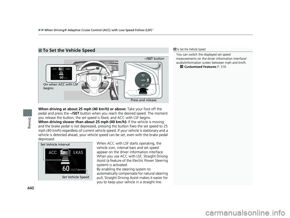 HONDA CIVIC COUPE 2018 Owners Manual (in English) uuWhen Driving uAdaptive Cruise Control (ACC) with Low Speed Follow (LSF)*
440
Driving
When driving at about 25 mph (40 km/h) or above: Take your foot off the
pedal and press the –/SET button whe HONDA CIVIC COUPE 2018 Owners Manual (in English) uuWhen Driving uAdaptive Cruise Control (ACC) with Low Speed Follow (LSF)*
440
Driving
When driving at about 25 mph (40 km/h) or above: Take your foot off the
pedal and press the –/SET button whe