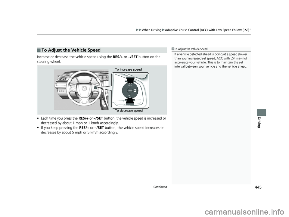 HONDA CIVIC COUPE 2018 Owners Manual (in English) Continued445
uuWhen Driving uAdaptive Cruise Control (ACC) with Low Speed Follow (LSF)*
Driving
Increase or decrease the vehicle speed using the RES/+ or –/SET button on the
steering wheel.
• E HONDA CIVIC COUPE 2018 Owners Manual (in English) Continued445
uuWhen Driving uAdaptive Cruise Control (ACC) with Low Speed Follow (LSF)*
Driving
Increase or decrease the vehicle speed using the RES/+ or –/SET button on the
steering wheel.
• E