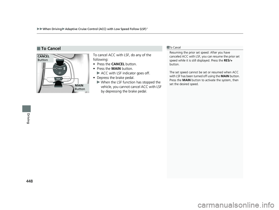 HONDA CIVIC COUPE 2018 Owners Manual (in English) uuWhen Driving uAdaptive Cruise Control (ACC) with Low Speed Follow (LSF)*
448
Driving
To cancel ACC with LSF, do any of the
following:
• Press the CANCEL button.
• Press the MAIN button.
u ACC HONDA CIVIC COUPE 2018 Owners Manual (in English) uuWhen Driving uAdaptive Cruise Control (ACC) with Low Speed Follow (LSF)*
448
Driving
To cancel ACC with LSF, do any of the
following:
• Press the CANCEL button.
• Press the MAIN button.
u ACC