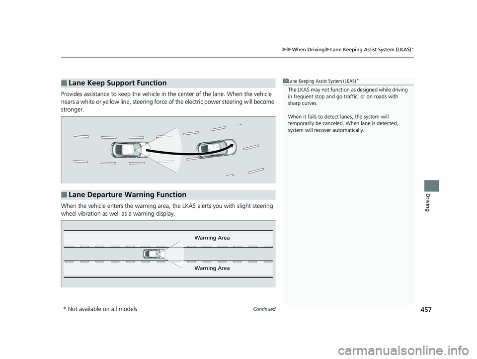 HONDA CIVIC COUPE 2018 Owners Manual (in English) Continued457
uuWhen Driving uLane Keeping Assist System (LKAS)*
Driving
Provides assistance to keep the vehicle in the center of the lane. When the vehicle
nears a white or yellow line, steering forc HONDA CIVIC COUPE 2018 Owners Manual (in English) Continued457
uuWhen Driving uLane Keeping Assist System (LKAS)*
Driving
Provides assistance to keep the vehicle in the center of the lane. When the vehicle
nears a white or yellow line, steering forc