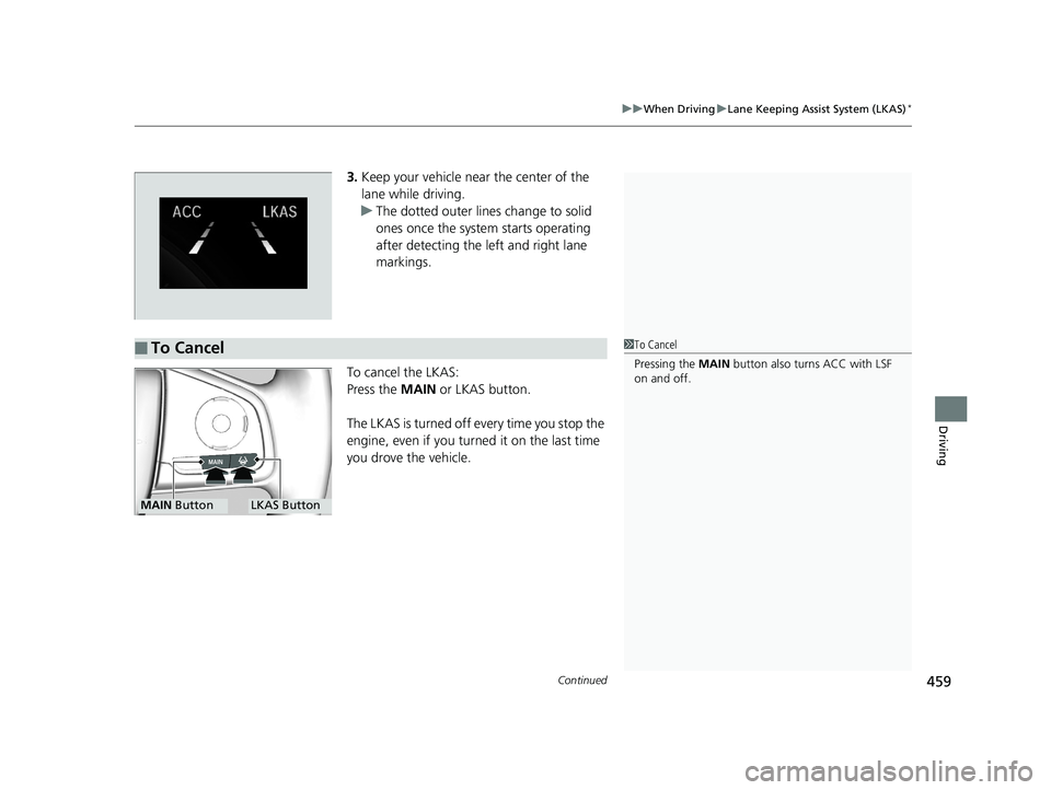 HONDA CIVIC COUPE 2018 Owners Manual (in English) Continued459
uuWhen Driving uLane Keeping Assist System (LKAS)*
Driving
3. Keep your vehicle near the center of the
lane while driving.
u The dotted outer lines change to solid
ones once the system HONDA CIVIC COUPE 2018 Owners Manual (in English) Continued459
uuWhen Driving uLane Keeping Assist System (LKAS)*
Driving
3. Keep your vehicle near the center of the
lane while driving.
u The dotted outer lines change to solid
ones once the system