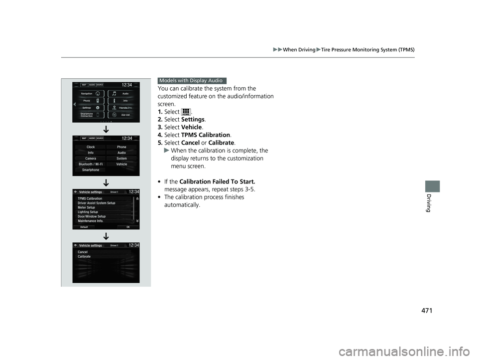 HONDA CIVIC COUPE 2018 Owners Manual (in English) 471
uuWhen Driving uTire Pressure Monitoring System (TPMS)
Driving
You can calibrate the system from the
customized feature on the audio/information
screen.
1. Select .
2. Select Settings .
3. Sel HONDA CIVIC COUPE 2018 Owners Manual (in English) 471
uuWhen Driving uTire Pressure Monitoring System (TPMS)
Driving
You can calibrate the system from the
customized feature on the audio/information
screen.
1. Select .
2. Select Settings .
3. Sel