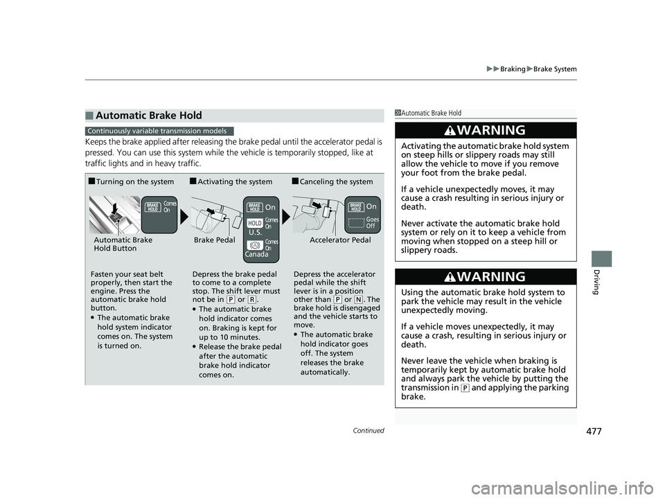 HONDA CIVIC COUPE 2018 Owners Manual (in English) Continued477
uuBraking uBrake System
Driving
Keeps the brake applied after releasing the brake pedal until the accelerator pedal is
pressed. You can use this system while th e vehicle is temporarily HONDA CIVIC COUPE 2018 Owners Manual (in English) Continued477
uuBraking uBrake System
Driving
Keeps the brake applied after releasing the brake pedal until the accelerator pedal is
pressed. You can use this system while th e vehicle is temporarily