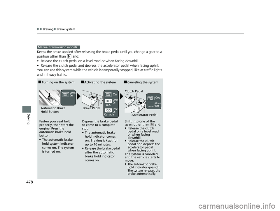 HONDA CIVIC COUPE 2018 Owners Manual (in English) 478
uuBraking uBrake System
Driving
Keeps the brake applied after releasing the brake pedal until you change a gear to a
position other than
(N and:
• Release the clutch pedal on a level road or HONDA CIVIC COUPE 2018 Owners Manual (in English) 478
uuBraking uBrake System
Driving
Keeps the brake applied after releasing the brake pedal until you change a gear to a
position other than
(N and:
• Release the clutch pedal on a level road or