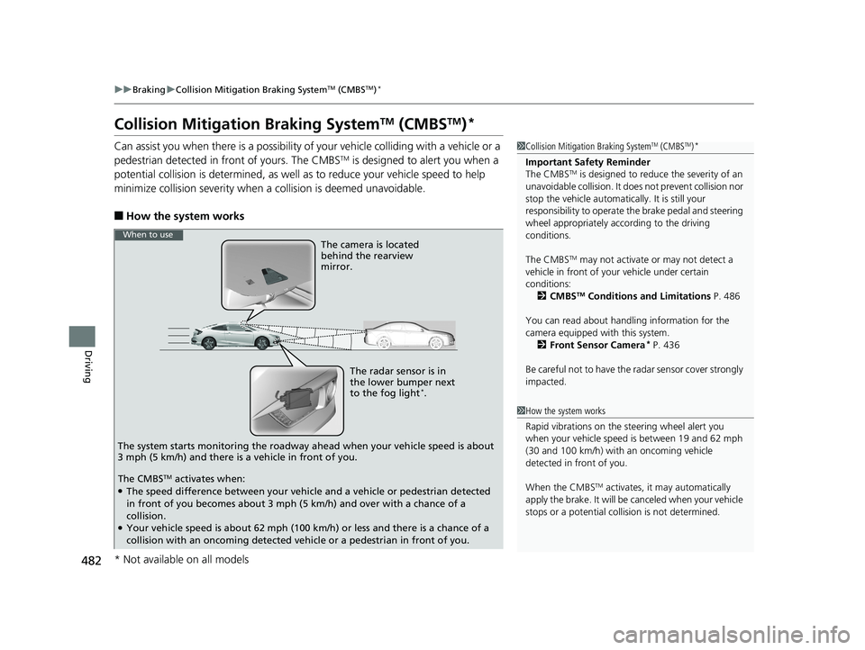 HONDA CIVIC COUPE 2018 Owners Manual (in English) 482
uuBraking uCollision Mitigation Braking SystemTM (CMBSTM)*
Driving
Collision Mitigati on Braking SystemTM (CMBSTM)*
Can assist you when there is a possibility of your vehicle colliding with a vehi HONDA CIVIC COUPE 2018 Owners Manual (in English) 482
uuBraking uCollision Mitigation Braking SystemTM (CMBSTM)*
Driving
Collision Mitigati on Braking SystemTM (CMBSTM)*
Can assist you when there is a possibility of your vehicle colliding with a vehi