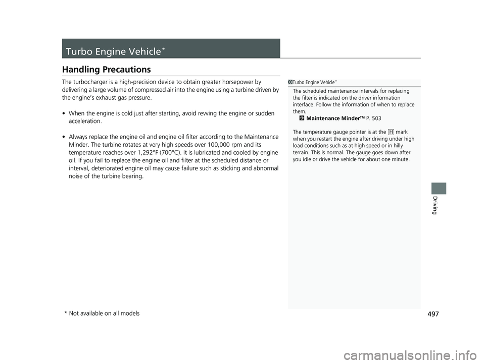 HONDA CIVIC COUPE 2018 Owners Manual (in English) 497
Driving
Turbo Engine Vehicle*
Handling Precautions
The turbocharger is a high-precision device to obtain greater horsepower by
delivering a large volume of compressed air into the engine using a HONDA CIVIC COUPE 2018 Owners Manual (in English) 497
Driving
Turbo Engine Vehicle*
Handling Precautions
The turbocharger is a high-precision device to obtain greater horsepower by
delivering a large volume of compressed air into the engine using a
