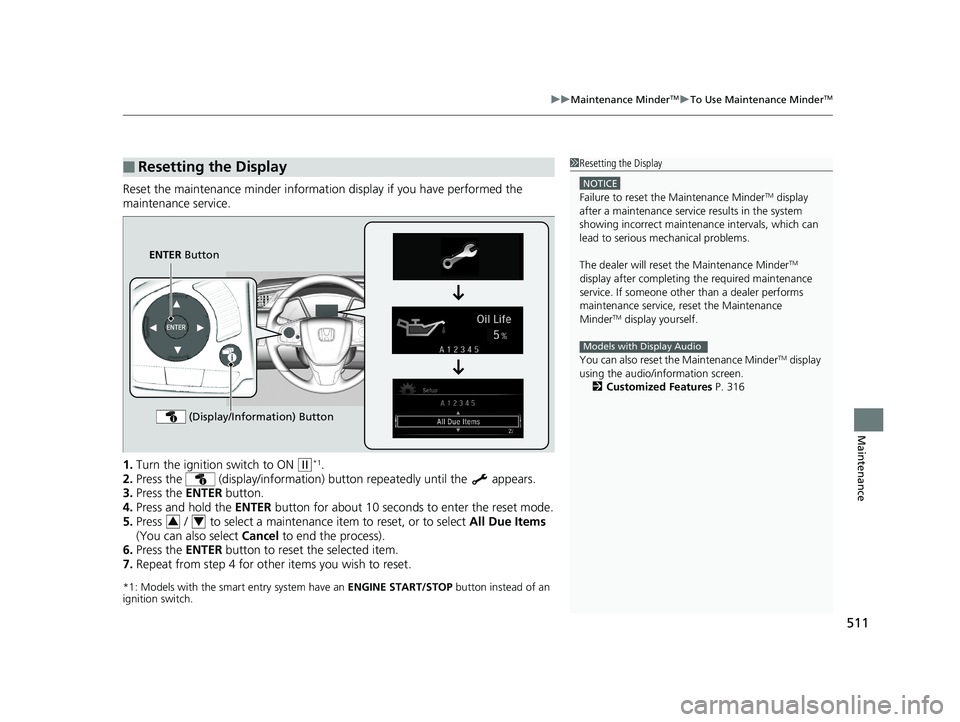 HONDA CIVIC COUPE 2018 Owners Manual (in English) 511
uuMaintenance MinderTMuTo Use Maintenance MinderTM
Maintenance
Reset the maintenance minder information display if you have performed the
maintenance service.
1. Turn the ignition switch to ON
( HONDA CIVIC COUPE 2018 Owners Manual (in English) 511
uuMaintenance MinderTMuTo Use Maintenance MinderTM
Maintenance
Reset the maintenance minder information display if you have performed the
maintenance service.
1. Turn the ignition switch to ON
(