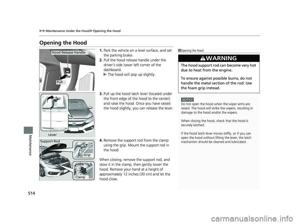 HONDA CIVIC COUPE 2018 Owners Manual (in English) 514
uuMaintenance Under the Hood uOpening the Hood
Maintenance
Opening the Hood
1. Park the vehicle on a level surface, and set
the parking brake.
2. Pull the hood release handle under the
driver’ HONDA CIVIC COUPE 2018 Owners Manual (in English) 514
uuMaintenance Under the Hood uOpening the Hood
Maintenance
Opening the Hood
1. Park the vehicle on a level surface, and set
the parking brake.
2. Pull the hood release handle under the
driver’
