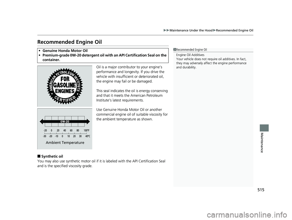 HONDA CIVIC COUPE 2018 Owners Manual (in English) 515
uuMaintenance Under the Hood uRecommended Engine Oil
Maintenance
Recommended Engine Oil
Oil is a major contributor to your engine’s
performance and longevity. If you drive the
vehicle with ins HONDA CIVIC COUPE 2018 Owners Manual (in English) 515
uuMaintenance Under the Hood uRecommended Engine Oil
Maintenance
Recommended Engine Oil
Oil is a major contributor to your engine’s
performance and longevity. If you drive the
vehicle with ins