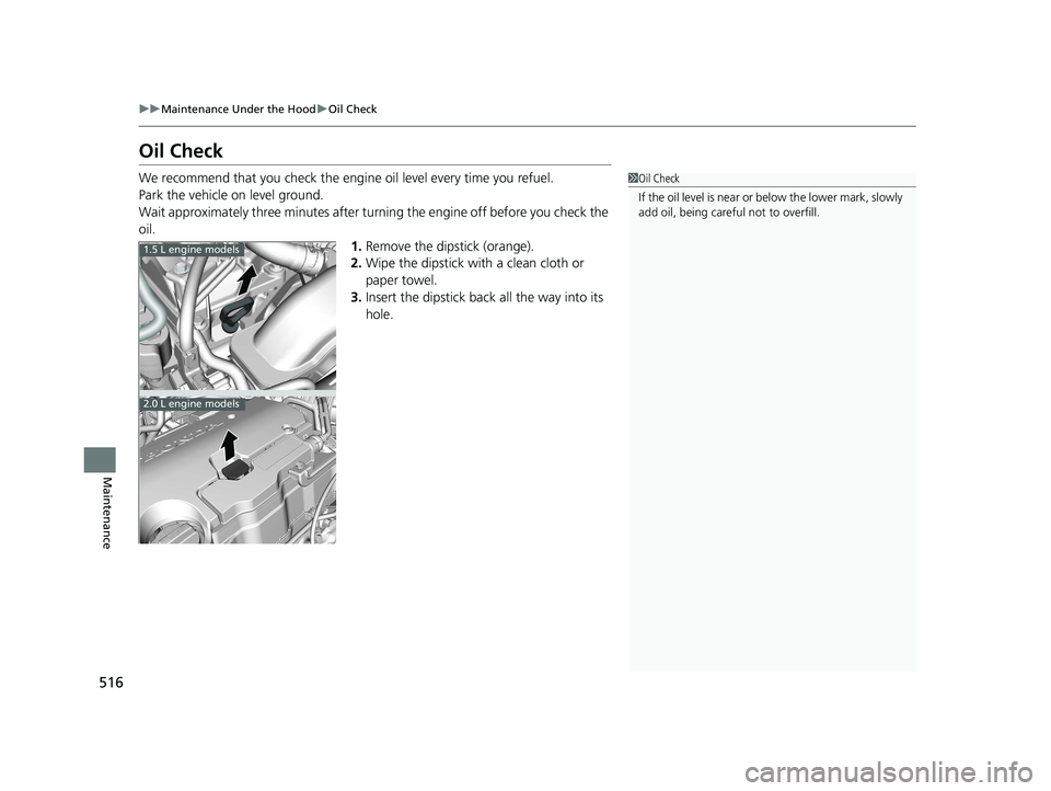HONDA CIVIC COUPE 2018 Owners Manual (in English) 516
uuMaintenance Under the Hood uOil Check
Maintenance
Oil Check
We recommend that you check the engi ne oil level every time you refuel.
Park the vehicle on level ground.
Wait approximately three mi HONDA CIVIC COUPE 2018 Owners Manual (in English) 516
uuMaintenance Under the Hood uOil Check
Maintenance
Oil Check
We recommend that you check the engi ne oil level every time you refuel.
Park the vehicle on level ground.
Wait approximately three mi