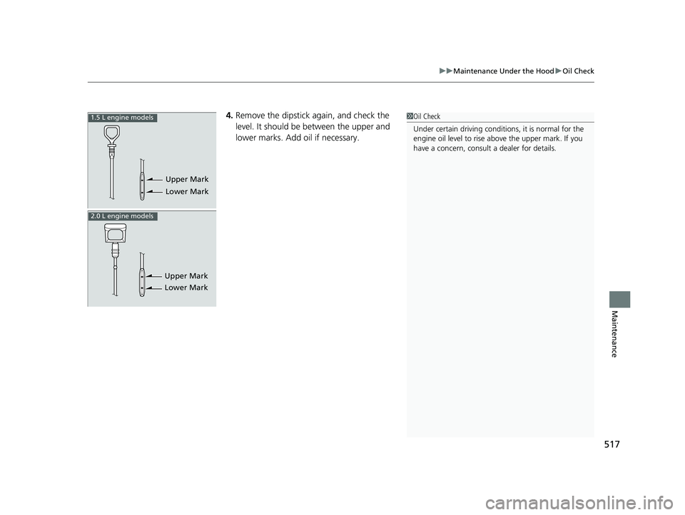 HONDA CIVIC COUPE 2018 Owners Manual (in English) 517
uuMaintenance Under the Hood uOil Check
Maintenance
4. Remove the dipstick again, and check the
level. It should be between the upper and
lower marks. Add oil if necessary.
Upper Mark
Lower Mark HONDA CIVIC COUPE 2018 Owners Manual (in English) 517
uuMaintenance Under the Hood uOil Check
Maintenance
4. Remove the dipstick again, and check the
level. It should be between the upper and
lower marks. Add oil if necessary.
Upper Mark
Lower Mark