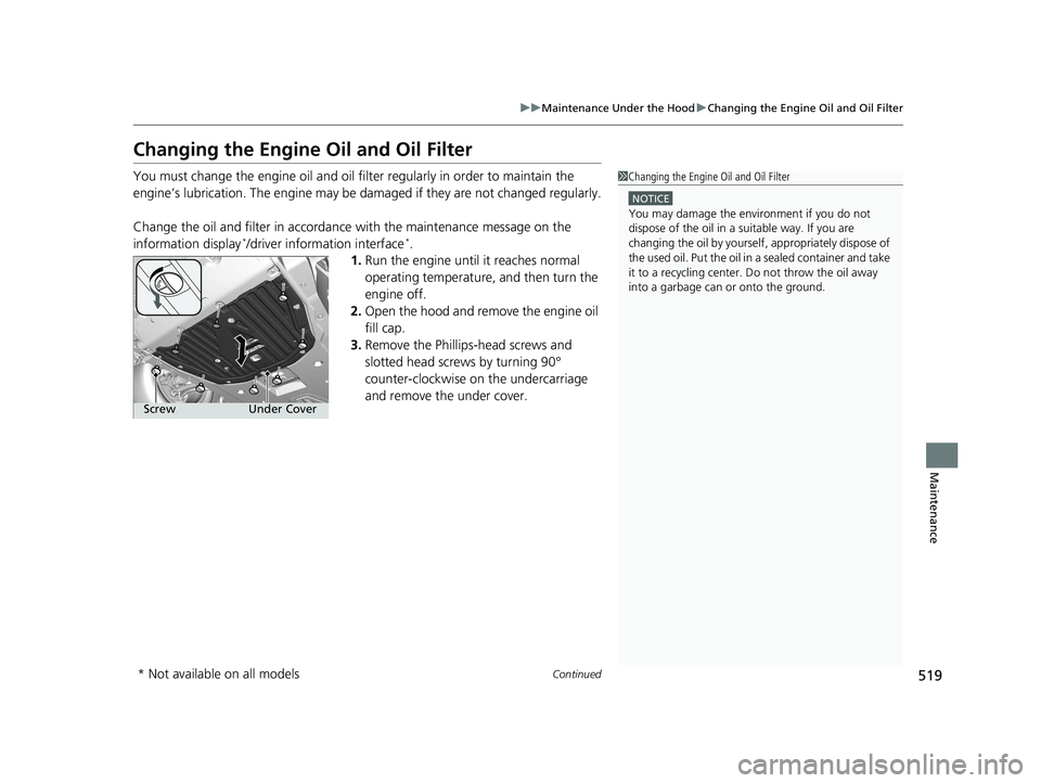 HONDA CIVIC COUPE 2018 Owners Manual (in English) 519
uuMaintenance Under the Hood uChanging the Engine Oil and Oil Filter
Continued
Maintenance
Changing the Engine Oil and Oil Filter
You must change the engine oil and oil fi lter regularly in order HONDA CIVIC COUPE 2018 Owners Manual (in English) 519
uuMaintenance Under the Hood uChanging the Engine Oil and Oil Filter
Continued
Maintenance
Changing the Engine Oil and Oil Filter
You must change the engine oil and oil fi lter regularly in order