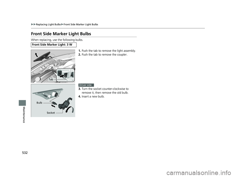 HONDA CIVIC COUPE 2018  Owners Manual (in English) 532
uuReplacing Light Bulbs uFront Side Marker Light Bulbs
Maintenance
Front Side Marker Light Bulbs
When replacing, use the following bulbs.
1.Push the tab to remove  the light assembly.
2. Push the 