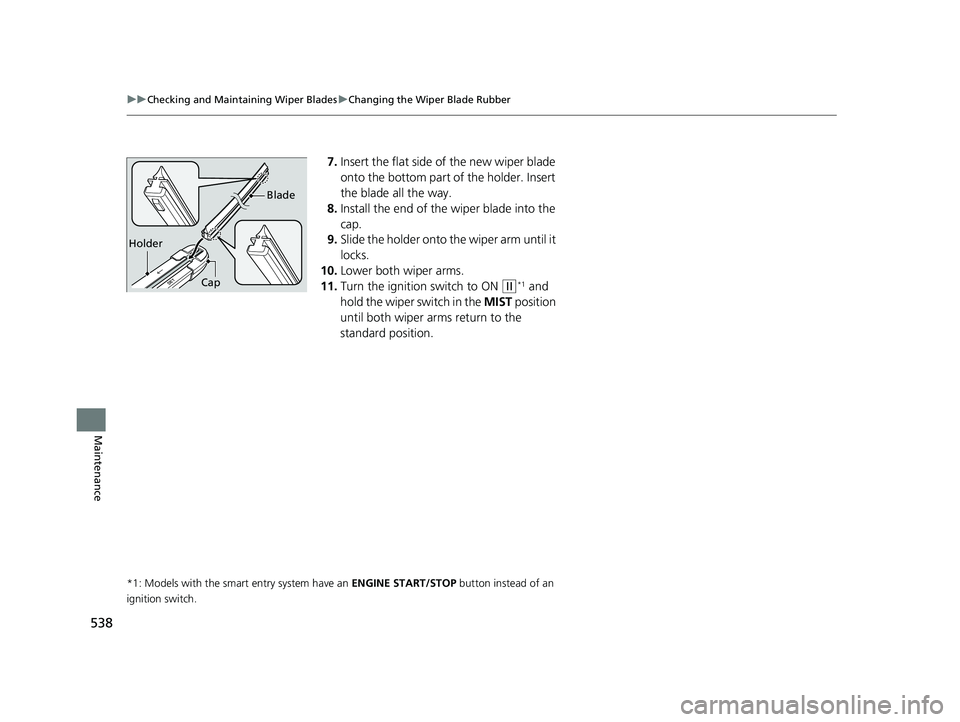 HONDA CIVIC COUPE 2018  Owners Manual (in English) 538
uuChecking and Maintaining Wiper Blades uChanging the Wiper Blade Rubber
Maintenance
7. Insert the flat side of the new wiper blade 
onto the bottom part of the holder. Insert 
the blade all the w