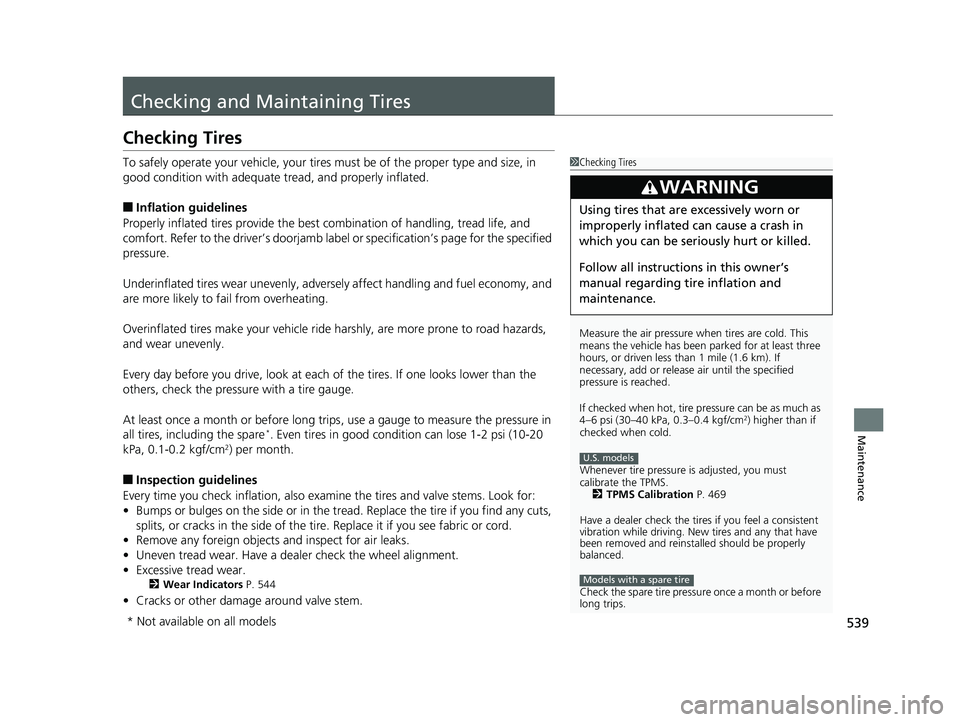 HONDA CIVIC COUPE 2018 Owners Manual (in English) 539
Maintenance
Checking and Maintaining Tires
Checking Tires
To safely operate your vehicle, your tires must be of the proper type and size, in
good condition with adequate tread, and properly infl HONDA CIVIC COUPE 2018 Owners Manual (in English) 539
Maintenance
Checking and Maintaining Tires
Checking Tires
To safely operate your vehicle, your tires must be of the proper type and size, in
good condition with adequate tread, and properly infl