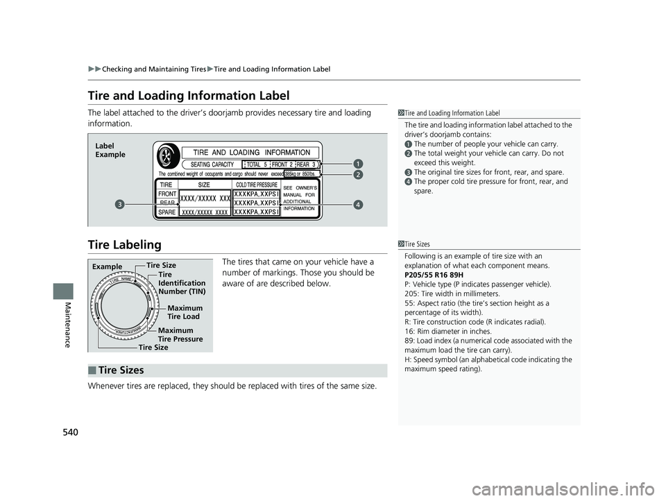 HONDA CIVIC COUPE 2018 Owners Manual (in English) 540
uuChecking and Maintaining Tires uTire and Loading Information Label
Maintenance
Tire and Loading Information Label
The label attached to the driver’s doorj amb provides necessary tire and loadi HONDA CIVIC COUPE 2018 Owners Manual (in English) 540
uuChecking and Maintaining Tires uTire and Loading Information Label
Maintenance
Tire and Loading Information Label
The label attached to the driver’s doorj amb provides necessary tire and loadi