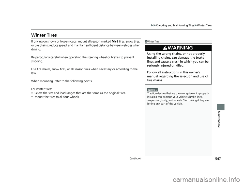 HONDA CIVIC COUPE 2018 Owners Manual (in English) 547
uuChecking and Maintaining Tires uWinter Tires
Continued
Maintenance
Winter Tires
If driving on snowy or frozen roads, mount all season marked M+S tires, snow tires,
or tire chains; reduce speed HONDA CIVIC COUPE 2018 Owners Manual (in English) 547
uuChecking and Maintaining Tires uWinter Tires
Continued
Maintenance
Winter Tires
If driving on snowy or frozen roads, mount all season marked M+S tires, snow tires,
or tire chains; reduce speed