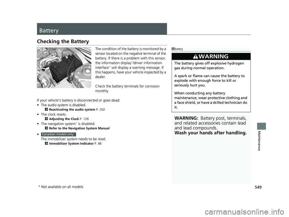 HONDA CIVIC COUPE 2018 Owners Manual (in English) 549
Maintenance
Battery
Checking the Battery
The condition of the battery is monitored by a
sensor located on the negative terminal of the
battery. If there is a problem with this sensor,
the infor HONDA CIVIC COUPE 2018 Owners Manual (in English) 549
Maintenance
Battery
Checking the Battery
The condition of the battery is monitored by a
sensor located on the negative terminal of the
battery. If there is a problem with this sensor,
the infor