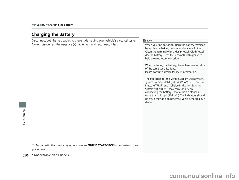 HONDA CIVIC COUPE 2018 Owners Manual (in English) 550
uuBattery uCharging the Battery
Maintenance
Charging the Battery
Disconnect both battery cables to prevent da maging your vehicle’s electrical system.
Always disconnect the negative (–) cable HONDA CIVIC COUPE 2018 Owners Manual (in English) 550
uuBattery uCharging the Battery
Maintenance
Charging the Battery
Disconnect both battery cables to prevent da maging your vehicle’s electrical system.
Always disconnect the negative (–) cable