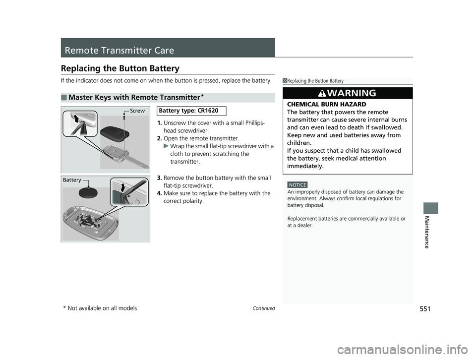 HONDA CIVIC COUPE 2018 Owners Manual (in English) 551Continued
Maintenance
Remote Transmitter Care
Replacing the Button Battery
If the indicator does not come on when the button is pressed, replace the battery.
1. Unscrew the cover with a small Phill HONDA CIVIC COUPE 2018 Owners Manual (in English) 551Continued
Maintenance
Remote Transmitter Care
Replacing the Button Battery
If the indicator does not come on when the button is pressed, replace the battery.
1. Unscrew the cover with a small Phill