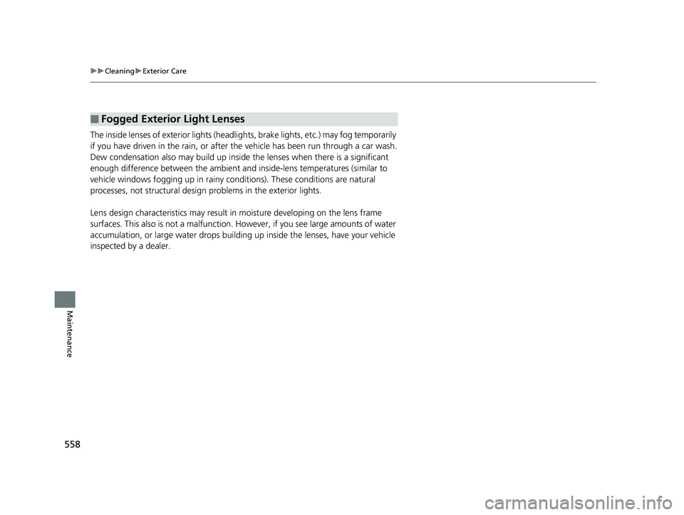 HONDA CIVIC COUPE 2018 Owners Manual (in English) 558
uuCleaning uExterior Care
Maintenance
The inside lenses of exterior lights (headlig hts, brake lights, etc.) may fog temporarily
if you have driven in the rain, or after the vehicle has been run HONDA CIVIC COUPE 2018 Owners Manual (in English) 558
uuCleaning uExterior Care
Maintenance
The inside lenses of exterior lights (headlig hts, brake lights, etc.) may fog temporarily
if you have driven in the rain, or after the vehicle has been run