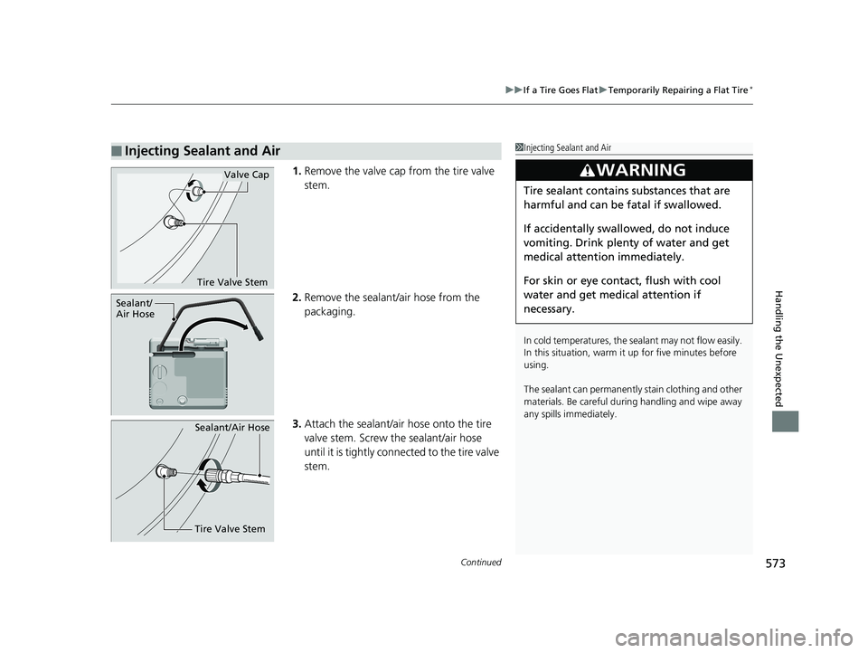 HONDA CIVIC COUPE 2018 Owners Manual (in English) Continued573
uuIf a Tire Goes Flat uTemporarily Repairing a Flat Tire*
Handling the Unexpected
1. Remove the valve cap from the tire valve
stem.
2. Remove the sealant/air hose from the
packaging.
3. HONDA CIVIC COUPE 2018 Owners Manual (in English) Continued573
uuIf a Tire Goes Flat uTemporarily Repairing a Flat Tire*
Handling the Unexpected
1. Remove the valve cap from the tire valve
stem.
2. Remove the sealant/air hose from the
packaging.
3.