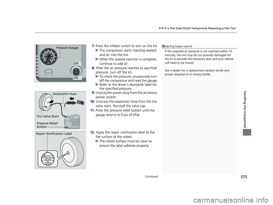 HONDA CIVIC COUPE 2018 Owners Manual (in English) Continued575
uuIf a Tire Goes Flat uTemporarily Repairing a Flat Tire*
Handling the Unexpected
7. Press the inflator switch to turn on the kit.
u The compressor starts injecting sealant
and air into HONDA CIVIC COUPE 2018 Owners Manual (in English) Continued575
uuIf a Tire Goes Flat uTemporarily Repairing a Flat Tire*
Handling the Unexpected
7. Press the inflator switch to turn on the kit.
u The compressor starts injecting sealant
and air into