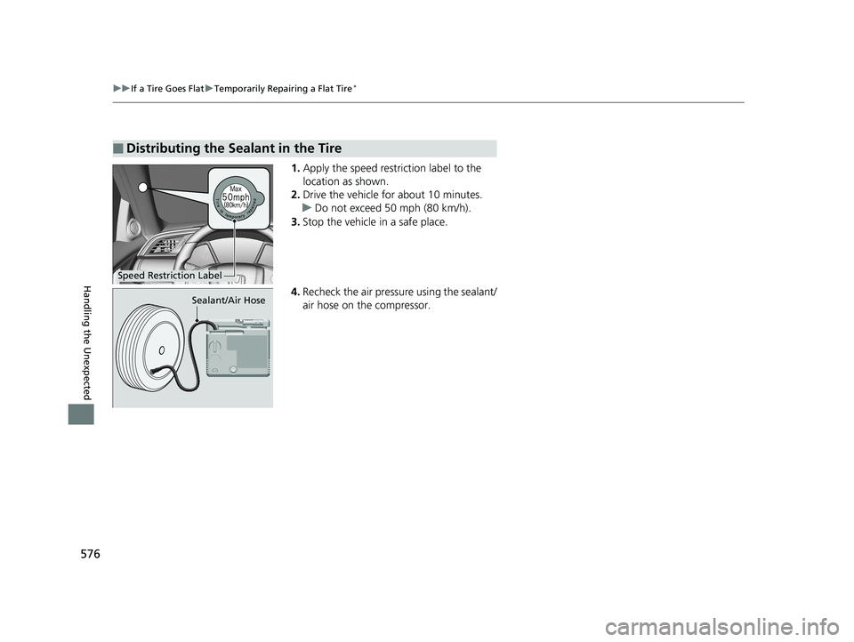 HONDA CIVIC COUPE 2018 Owners Manual (in English) 576
uuIf a Tire Goes Flat uTemporarily Repairing a Flat Tire*
Handling the Unexpected
1. Apply the speed restriction label to the
location as shown.
2. Drive the vehicle for about 10 minutes.
u Do no HONDA CIVIC COUPE 2018 Owners Manual (in English) 576
uuIf a Tire Goes Flat uTemporarily Repairing a Flat Tire*
Handling the Unexpected
1. Apply the speed restriction label to the
location as shown.
2. Drive the vehicle for about 10 minutes.
u Do no