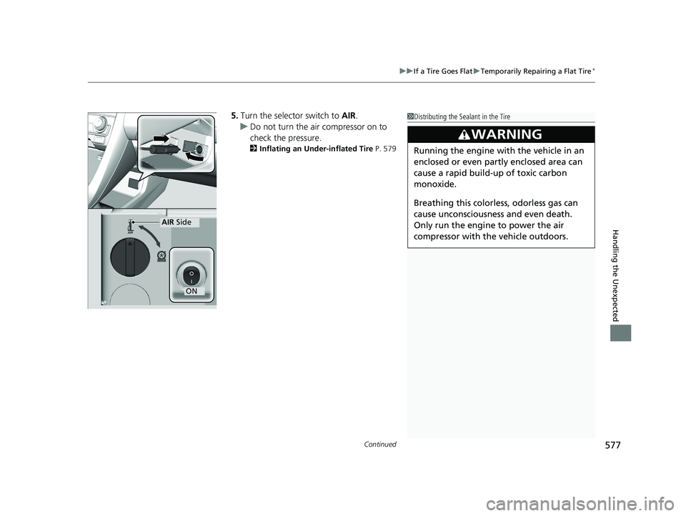 HONDA CIVIC COUPE 2018 Owners Manual (in English) Continued577
uuIf a Tire Goes Flat uTemporarily Repairing a Flat Tire*
Handling the Unexpected
5. Turn the selector switch to AIR.
u Do not turn the air compressor on to
check the pressure.
2 Inflat HONDA CIVIC COUPE 2018 Owners Manual (in English) Continued577
uuIf a Tire Goes Flat uTemporarily Repairing a Flat Tire*
Handling the Unexpected
5. Turn the selector switch to AIR.
u Do not turn the air compressor on to
check the pressure.
2 Inflat