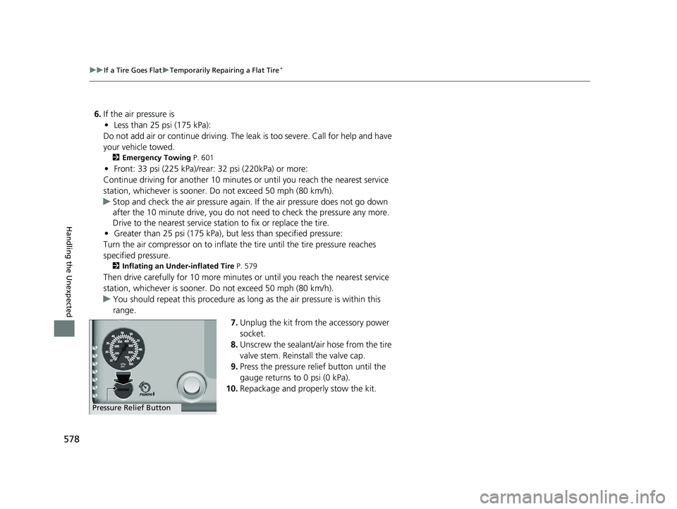 HONDA CIVIC COUPE 2018 Owners Manual (in English) 578
uuIf a Tire Goes Flat uTemporarily Repairing a Flat Tire*
Handling the Unexpected
6. If the air pressure is
• Less than 25 psi (175 kPa):
Do not add air or continue driving. The leak is too sev HONDA CIVIC COUPE 2018 Owners Manual (in English) 578
uuIf a Tire Goes Flat uTemporarily Repairing a Flat Tire*
Handling the Unexpected
6. If the air pressure is
• Less than 25 psi (175 kPa):
Do not add air or continue driving. The leak is too sev