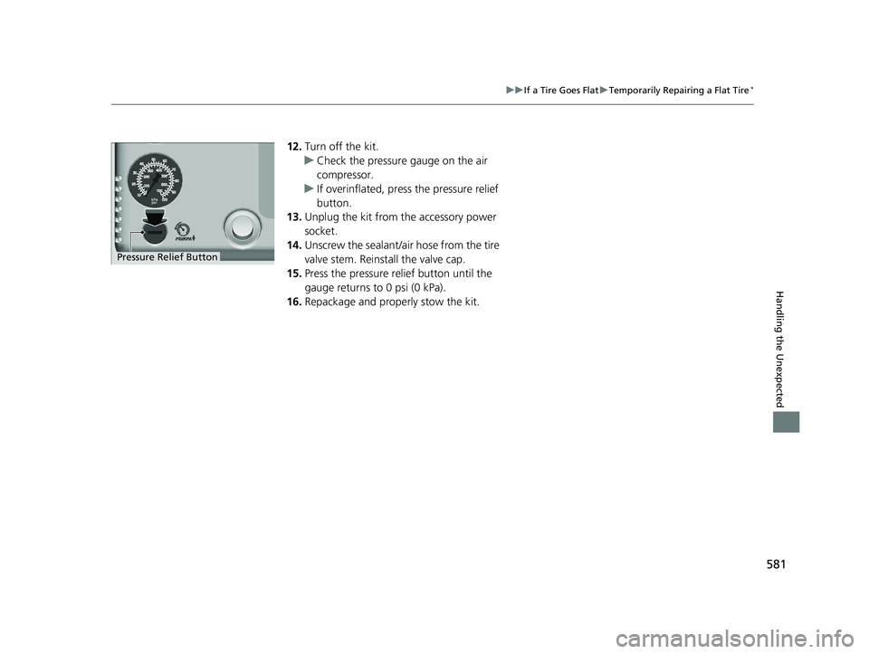 HONDA CIVIC COUPE 2018 Owners Manual (in English) 581
uuIf a Tire Goes Flat uTemporarily Repairing a Flat Tire*
Handling the Unexpected
12. Turn off the kit.
u Check the pressure gauge on the air
compressor.
u If overinflated, press the pressure rel HONDA CIVIC COUPE 2018 Owners Manual (in English) 581
uuIf a Tire Goes Flat uTemporarily Repairing a Flat Tire*
Handling the Unexpected
12. Turn off the kit.
u Check the pressure gauge on the air
compressor.
u If overinflated, press the pressure rel