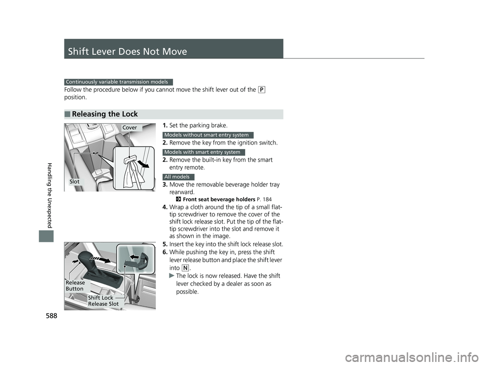 HONDA CIVIC COUPE 2018 Owners Manual (in English) 588
Handling the Unexpected
Shift Lever Does Not Move
Follow the procedure below if you cannot move the shift lever out of the (P
position.
1.Set the parking brake.
2. Remove the key from the ignitio HONDA CIVIC COUPE 2018 Owners Manual (in English) 588
Handling the Unexpected
Shift Lever Does Not Move
Follow the procedure below if you cannot move the shift lever out of the (P
position.
1.Set the parking brake.
2. Remove the key from the ignitio
