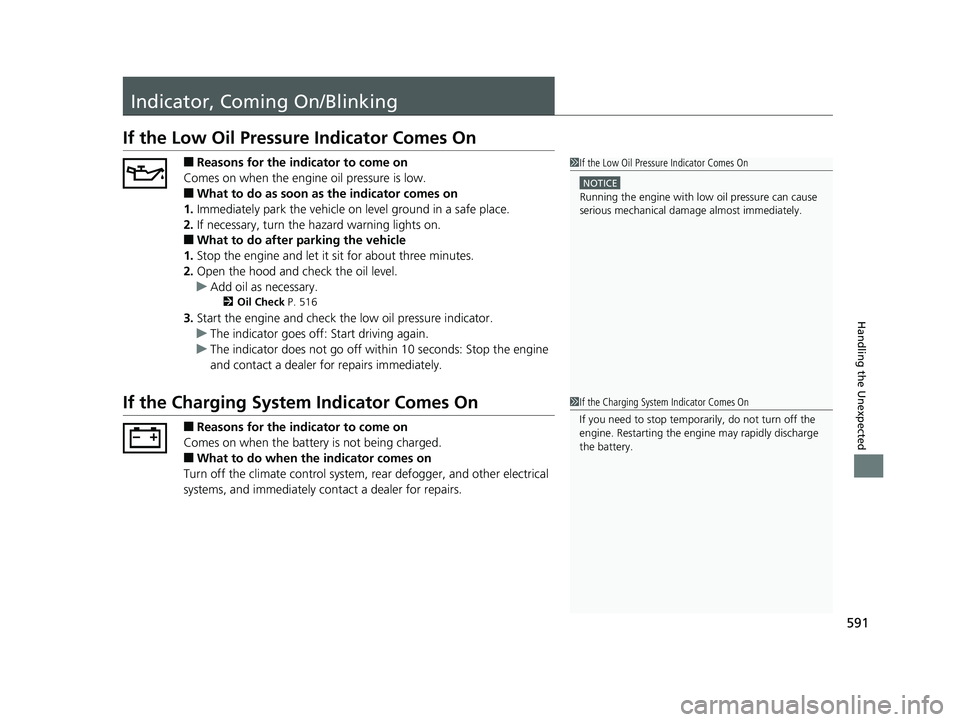 HONDA CIVIC COUPE 2018 Owners Manual (in English) 591
Handling the Unexpected
Indicator, Coming On/Blinking
If the Low Oil Pressure Indicator Comes On
■Reasons for the indicator to come on
Comes on when the engine oil pressure is low.
■What to do HONDA CIVIC COUPE 2018 Owners Manual (in English) 591
Handling the Unexpected
Indicator, Coming On/Blinking
If the Low Oil Pressure Indicator Comes On
■Reasons for the indicator to come on
Comes on when the engine oil pressure is low.
■What to do
