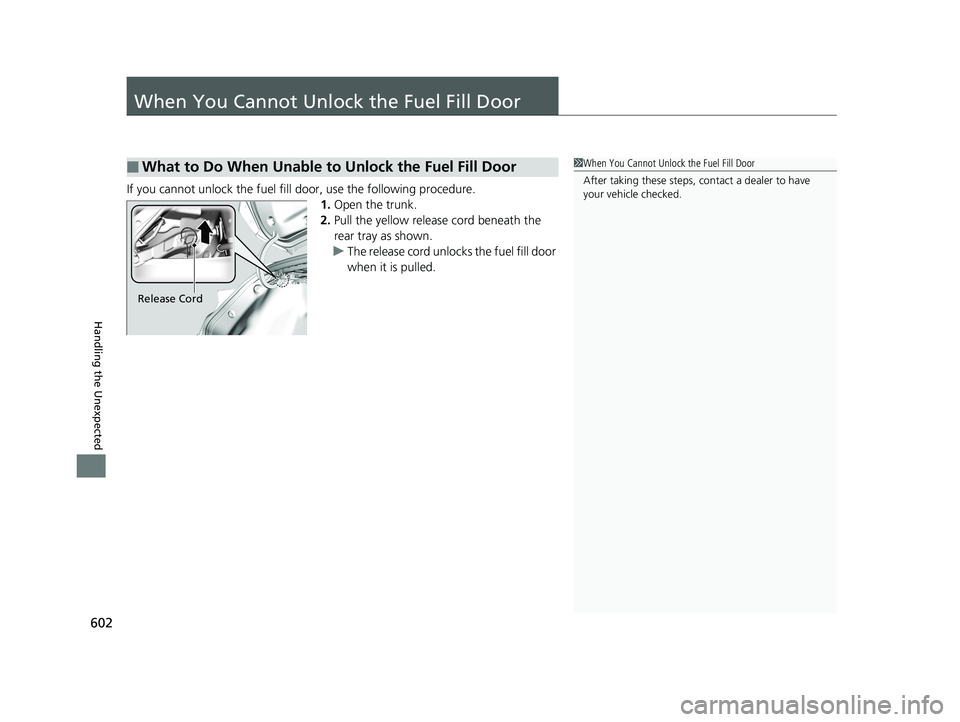 HONDA CIVIC COUPE 2018 Owners Manual (in English) 602
Handling the Unexpected
When You Cannot Unlock the Fuel Fill Door
If you cannot unlock the fuel fill door, use the following procedure.1.Open the trunk.
2. Pull the yellow release cord beneath the HONDA CIVIC COUPE 2018 Owners Manual (in English) 602
Handling the Unexpected
When You Cannot Unlock the Fuel Fill Door
If you cannot unlock the fuel fill door, use the following procedure.1.Open the trunk.
2. Pull the yellow release cord beneath the