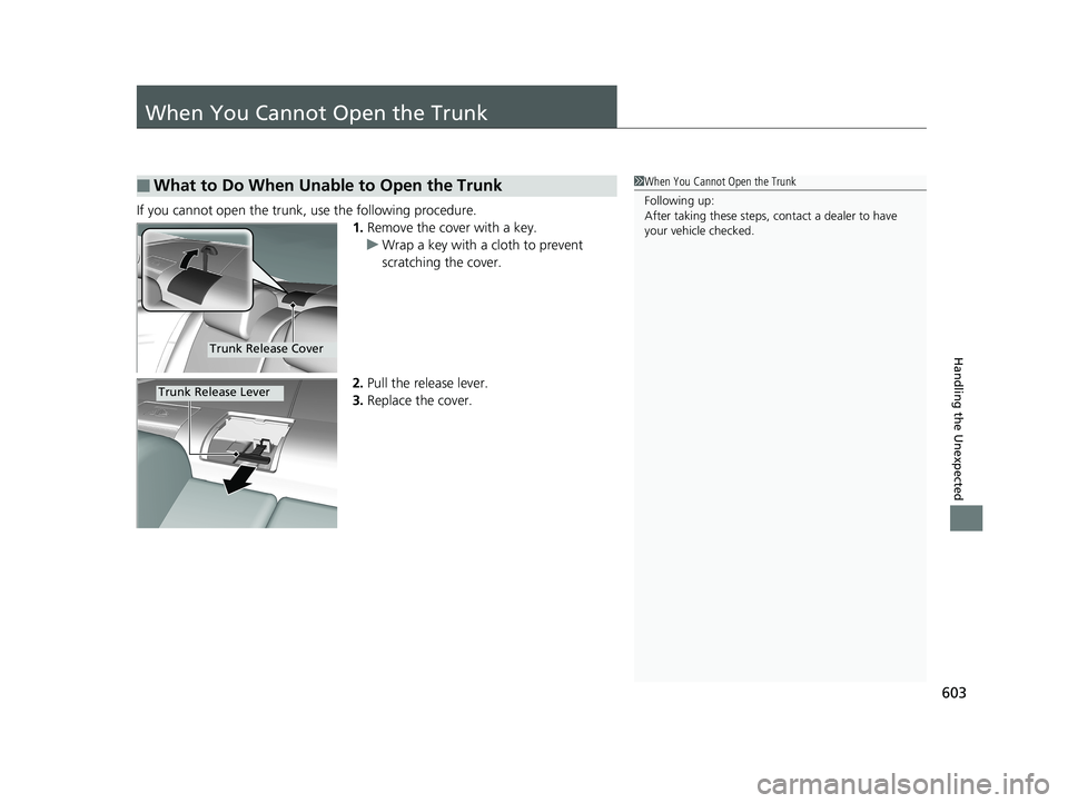 HONDA CIVIC COUPE 2018 Owners Manual (in English) 603
Handling the Unexpected
When You Cannot Open the Trunk
If you cannot open the trunk, use the following procedure.1.Remove the cover with a key.
u Wrap a key with a cloth to prevent
scratching the HONDA CIVIC COUPE 2018 Owners Manual (in English) 603
Handling the Unexpected
When You Cannot Open the Trunk
If you cannot open the trunk, use the following procedure.1.Remove the cover with a key.
u Wrap a key with a cloth to prevent
scratching the