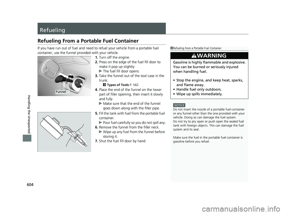 HONDA CIVIC COUPE 2018 Owners Manual (in English) 604
Handling the Unexpected
Refueling
Refueling From a Portable Fuel Container
If you have run out of fuel and need to refuel your vehicle from a portable fuel
container, use the funnel pr ovided wit HONDA CIVIC COUPE 2018 Owners Manual (in English) 604
Handling the Unexpected
Refueling
Refueling From a Portable Fuel Container
If you have run out of fuel and need to refuel your vehicle from a portable fuel
container, use the funnel pr ovided wit