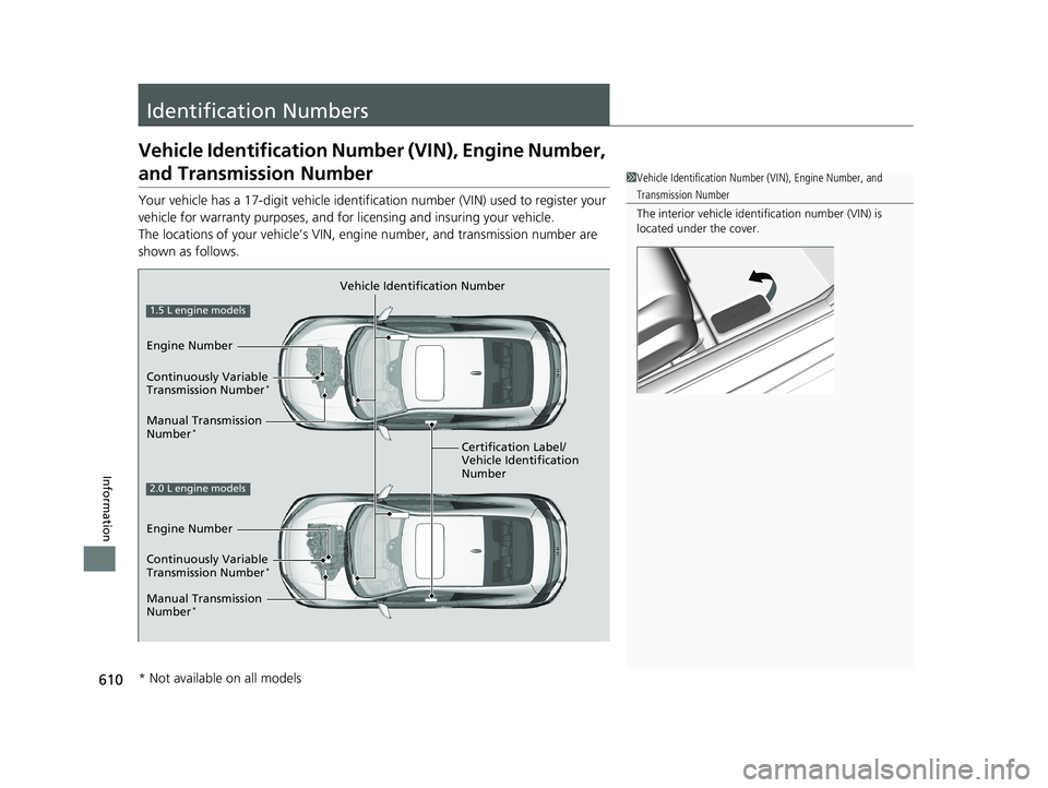 HONDA CIVIC COUPE 2018 Owners Manual (in English) 610
Information
Identification Numbers
Vehicle Identification Number (VIN), Engine Number,
and Transmission Number
Your vehicle has a 17-digit vehicle identification number (V IN) used to register yo HONDA CIVIC COUPE 2018 Owners Manual (in English) 610
Information
Identification Numbers
Vehicle Identification Number (VIN), Engine Number,
and Transmission Number
Your vehicle has a 17-digit vehicle identification number (V IN) used to register yo